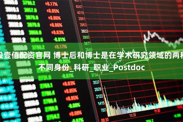 股壹佰配资官网 博士后和博士是在学术研究领域的两种不同身份_科研_职业_Postdoc