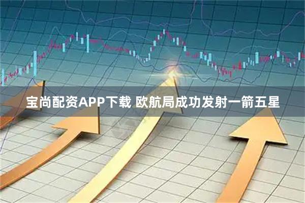 宝尚配资APP下载 欧航局成功发射一箭五星