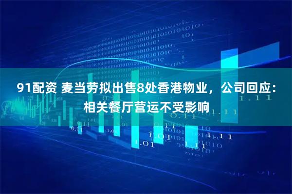 91配资 麦当劳拟出售8处香港物业，公司回应：相关餐厅营运不受影响