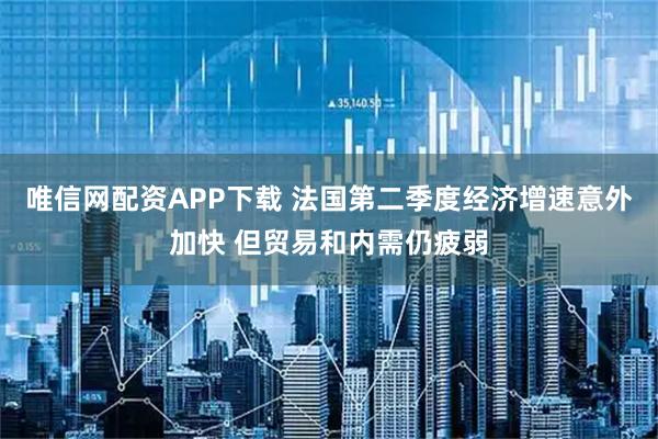 唯信网配资APP下载 法国第二季度经济增速意外加快 但贸易和内需仍疲弱