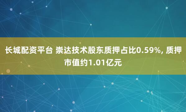 长城配资平台 崇达技术股东质押占比0.59%, 质押市值约1.01亿元